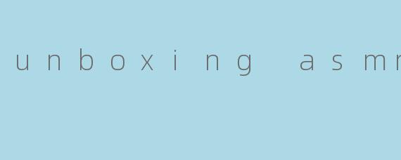 unboxing asmr